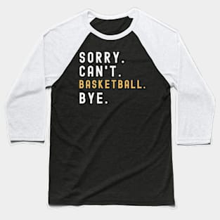 Sorry Can't Basketball Bye Basketball Life Funny Basketball Gift Basketball Baseball T-Shirt